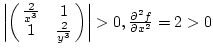 $\left\vert\pmatrix{ {2\over x^3} & 1 \cr 1 & {2\over y^3}}\right\vert>0, {\partial^2f\over{\partial x^2}}=2>0$