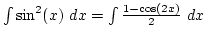 $\int \sin^2(x) dx=\int {1-\cos(2x)\over2} dx$