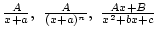 ${A\over{x+a}}, {A\over{(x+a)^n}}, {Ax+B\over{x^2+bx+c}}$