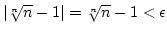 $\vert\root n \of n -1\vert=
\root n \of n -1<\epsilon$
