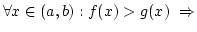 $\forall x \in (a,b): f(x)>g(x) \Rightarrow$