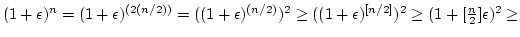 $(1+\epsilon)^n=(1+\epsilon)^{(2(n/2))}=((1+\epsilon)^{(n/2)})^2\geq
((1+\epsilon)^{[n/2]})^2\geq(1+[{n \over2}]\epsilon)^2\geq$