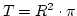 $T=R^2\cdot \pi$