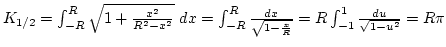$K_{1/2}=\int_{-R}^R\sqrt{1+{x^2\over{R^2-x^2}}} dx=\int_{-R}^R {dx\over\sqrt{1-{x\over R}}}=
R\int_{-1}^1 {du\over{\sqrt{1-u^2}}}=R\pi$