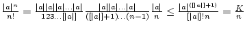 ${\vert a\vert^n \over n!}=
{\vert a\vert\vert a\vert\vert a\vert\dots \vert a\...
...ert a\vert^{\left([\vert a\vert]+1 \right)} \over [\vert a\vert]!n}={K \over n}$