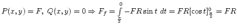 $P(x,y)=F, Q(x,y)=0\Rightarrow F_f=\int\limits_{\pi\over2}^0 -FR\sin t dt
=FR[\cos t]_{\pi\over2}^0=FR$
