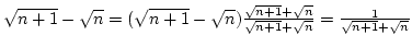 $\sqrt{n+1}-\sqrt n=(\sqrt{n+1}-\sqrt n){\sqrt{n+1}+\sqrt n\over{\sqrt{n+1}+\sqrt n}}=
{1\over{\sqrt{n+1}+\sqrt n}}$