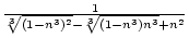 ${1\over{\root 3 \of{(1-n^3)^2}-\root 3 \of{(1-n^3)n^3}+n^2}}$