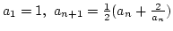 $a_1=1, a_{n+1}={1\over2}(a_n+{2\over a_n})$