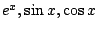 $ e^x, \sin x, \cos x $